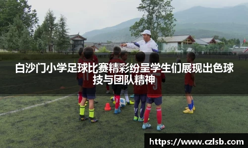 白沙门小学足球比赛精彩纷呈学生们展现出色球技与团队精神