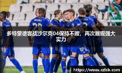 多特蒙德客战沙尔克04保持不败，再次展现强大实力