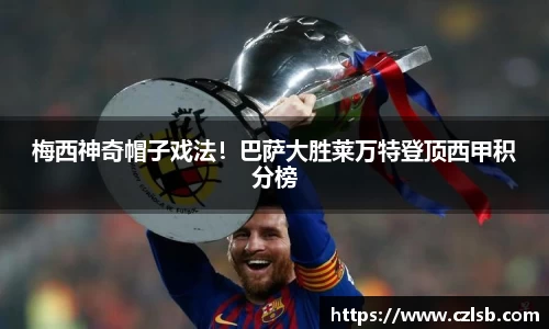 梅西神奇帽子戏法！巴萨大胜莱万特登顶西甲积分榜