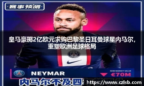皇马豪掷2亿欧元求购巴黎圣日耳曼球星内马尔，重塑欧洲足球格局